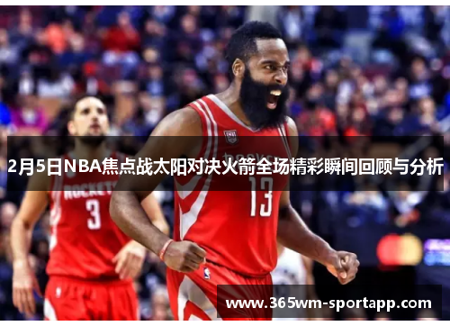 2月5日NBA焦点战太阳对决火箭全场精彩瞬间回顾与分析